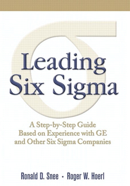 Leading Six Sigma : A Step-by-Step Guide Based on Experience with GE and Other Six Sigma Companies, Paperback / softback Book