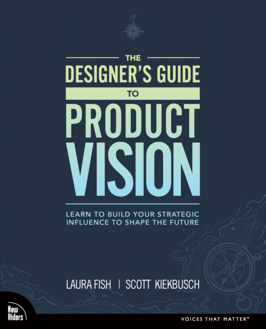 Designer's Guide to Product Vision, The : Learn to build your strategic influence to shape the future, PDF eBook