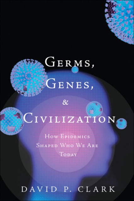 Germs, Genes, & Civilization : How Epidemics Shaped Who We Are Today, Hardback Book