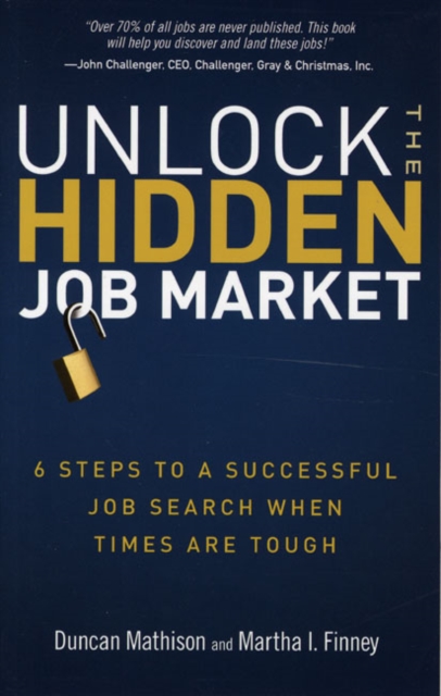 Unlock the Hidden Job Market : 6 Steps to a Successful Job Search When Times Are Tough, Paperback / softback Book