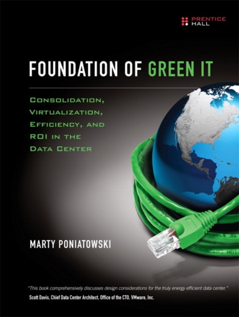 Foundation of Green IT : Consolidation, Virtualization, Efficiency, and ROI in the Data Center, EPUB eBook