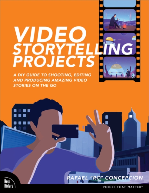 Video Storytelling Projects : A DIY Guide to Shooting, Editing and Producing Amazing Video Stories on the Go, Paperback / softback Book