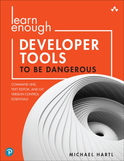 Learn Enough Developer Tools to Be Dangerous : Command Line, Text Editor, and Git Version Control Essentials, Paperback / softback Book