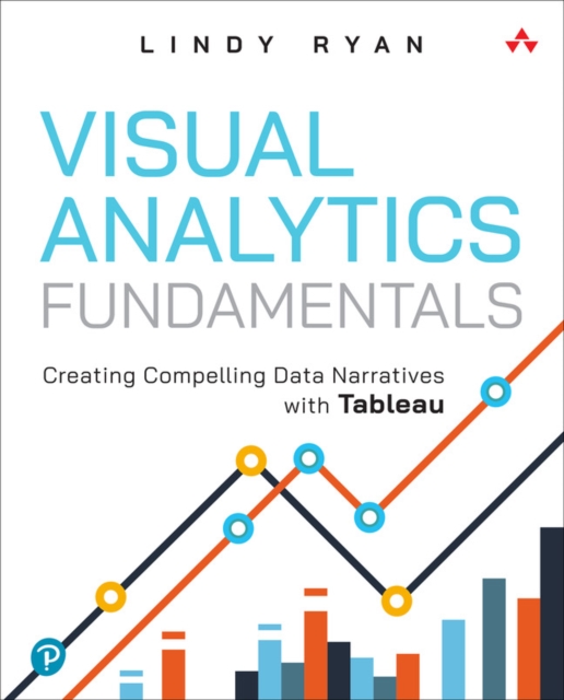 Visual Analytics Fundamentals : Creating Compelling Data Narratives with Tableau, Paperback / softback Book