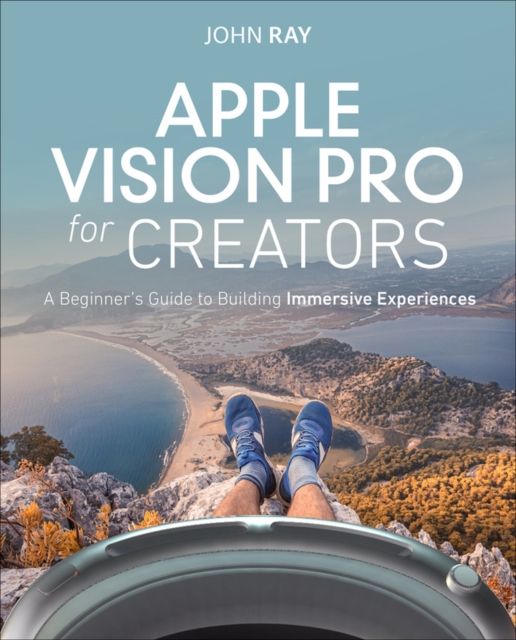 Apple Vision Pro for Creators : A Beginners Guide to Building Immersive Experiences, Paperback / softback Book