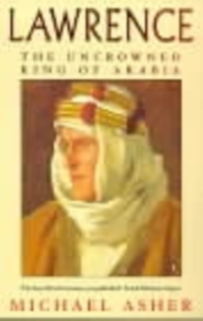 Lawrence : The Uncrowned King of Arabia, Paperback Book