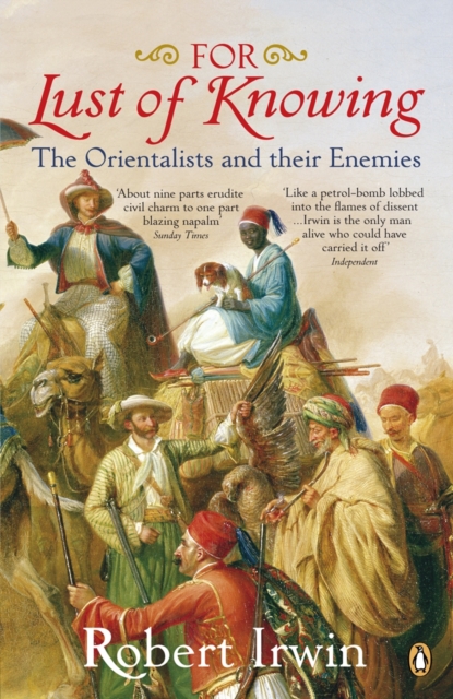 For Lust of Knowing : The Orientalists and Their Enemies, Paperback / softback Book