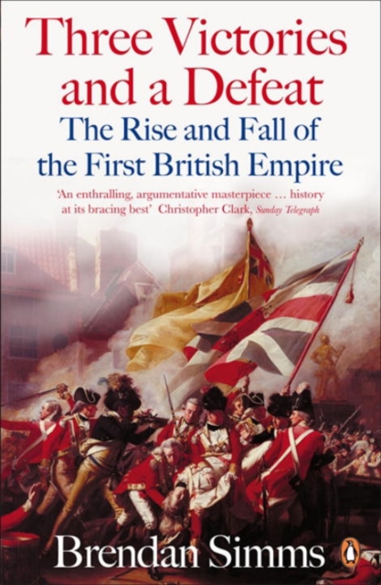 Three Victories and a Defeat : The Rise and Fall of the First British Empire, 1714-1783, Paperback / softback Book