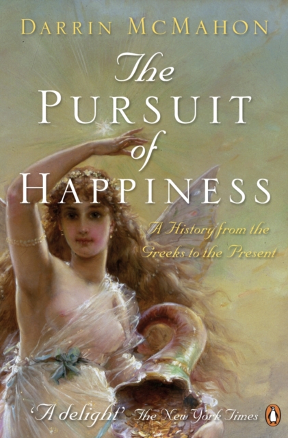 The Pursuit of Happiness : A History from the Greeks to the Present, Paperback / softback Book