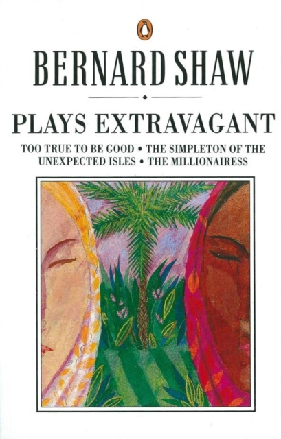Plays Extravagant : Too True to be Good, The Simpleton of the Unexpected Isles, The Millionairess, Paperback / softback Book