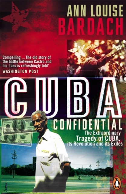 Cuba Confidential : The Extraordinary Tragedy of Cuba, its Revolution and its Exiles, Paperback / softback Book