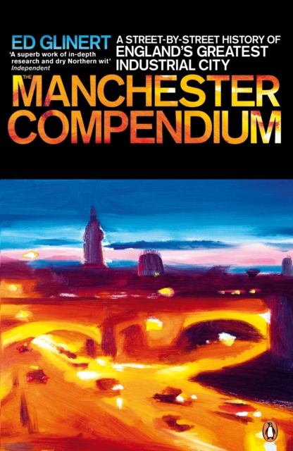 The Manchester Compendium : A Street-by-Street History of England's Greatest Industrial City, Paperback / softback Book