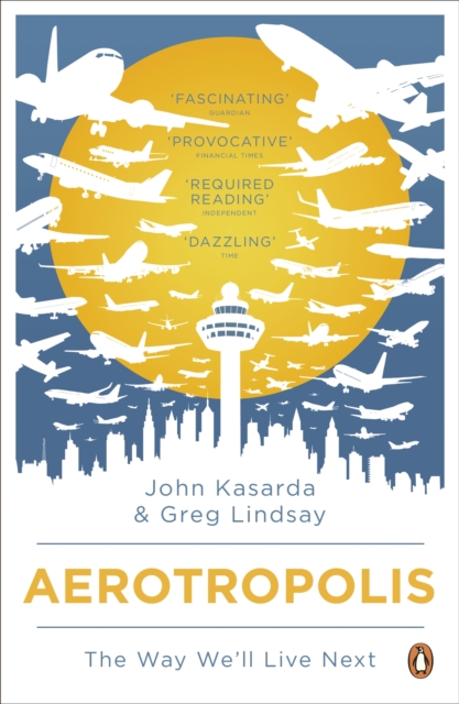Aerotropolis : The Way We'll Live Next, Paperback / softback Book