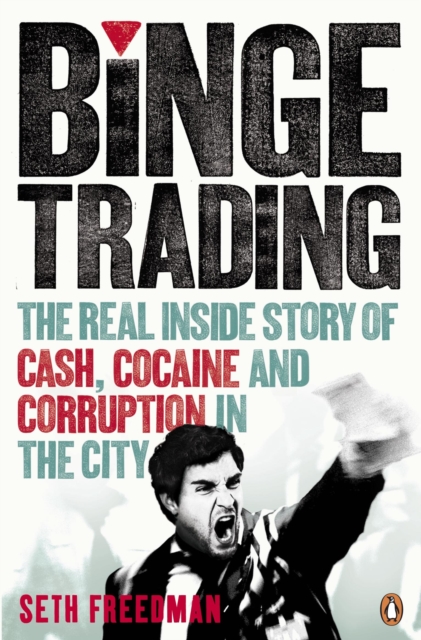 Binge Trading : The real inside story of cash, cocaine and corruption in the City, Paperback / softback Book