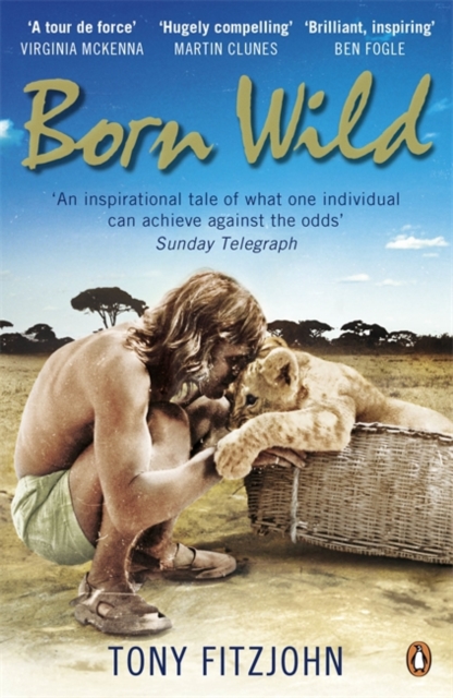 Born Wild : The Extraordinary Story of One Man's Passion for Lions and for Africa., Paperback / softback Book