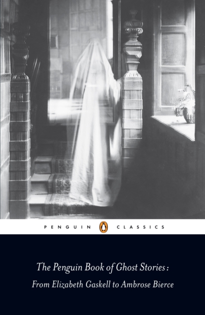 The Penguin Book of Ghost Stories : From Elizabeth Gaskell to Ambrose Bierce, Paperback / softback Book