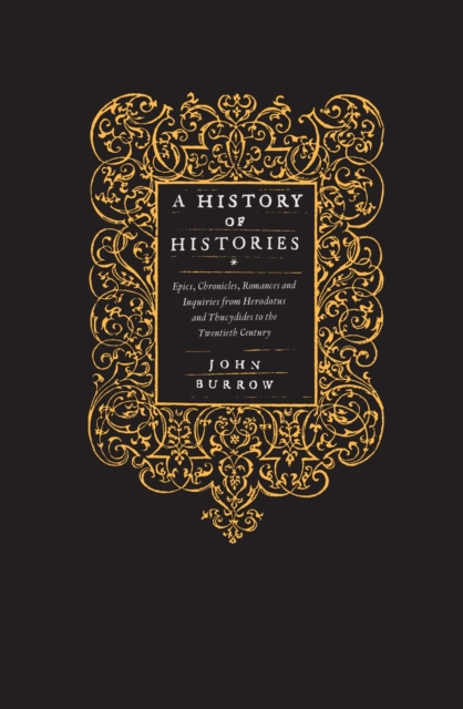 A History of Histories : Epics, Chronicles, Romances and Inquiries from Herodotus and Thucydides to the Twentieth Century, EPUB eBook