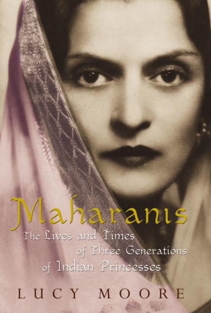 Maharanis : The Lives and Times of Three Generations of Indian Princesses, EPUB eBook