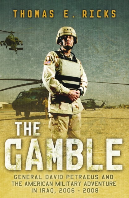 The Gamble : General Petraeus and the Untold Story of the American Surge in Iraq, 2006 - 2008, EPUB eBook