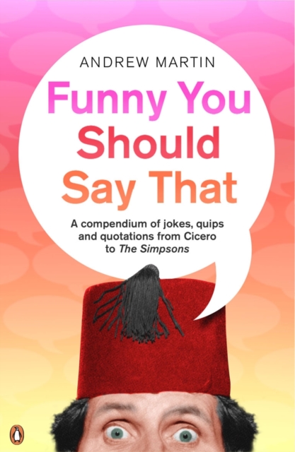 Funny You Should Say That : A Compendium of Jokes, Quips and Quotations from Cicero to the Simpsons, EPUB eBook