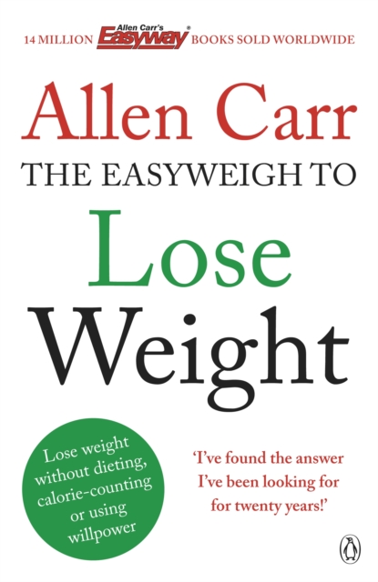Allen Carr's Easyweigh to Lose Weight : The revolutionary method to losing weight fast from international bestselling author of The Easy Way to Stop Smoking, EPUB eBook