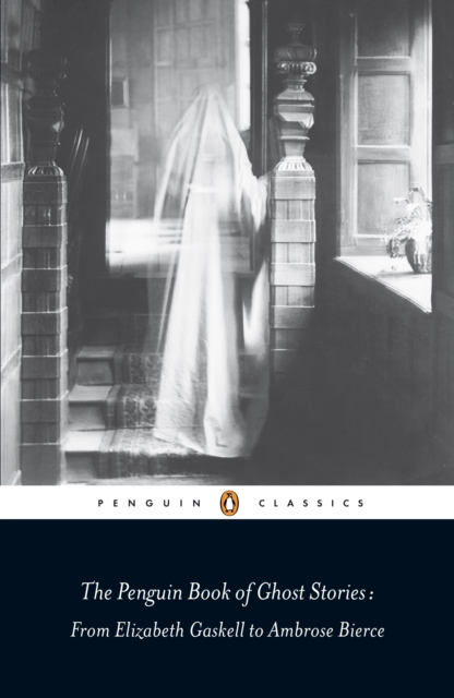 The Penguin Book of Ghost Stories : From Elizabeth Gaskell to Ambrose Bierce, EPUB eBook
