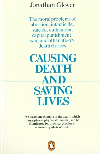 Causing Death and Saving Lives : The Moral Problems of Abortion, Infanticide, Suicide, Euthanasia, Capital Punishment, War and Other Life-or-death Choices, EPUB eBook