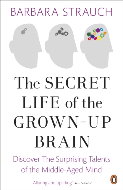 The Secret Life of the Grown-Up Brain : Discover The Surprising Talents of the Middle-Aged Mind, EPUB eBook