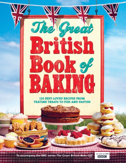 The Great British Book of Baking : Discover over 120 delicious recipes in the official tie-in to Series 1 of The Great British Bake Off, EPUB eBook