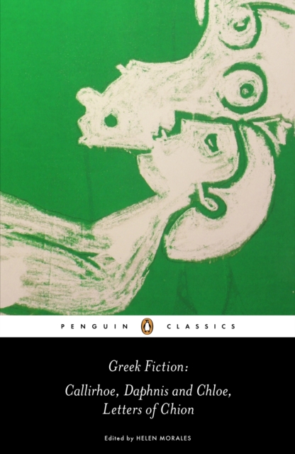 Greek Fiction : Callirhoe, Daphnis and Chloe, Letters of Chion, EPUB eBook