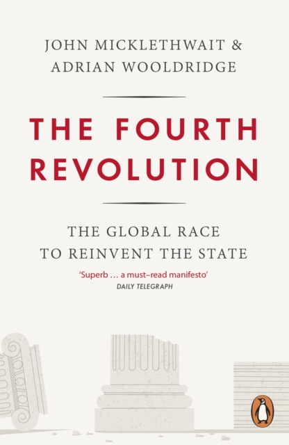 The Fourth Revolution : The Global Race to Reinvent the State, Paperback / softback Book