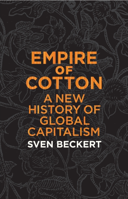 Empire of Cotton : A New History of Global Capitalism, EPUB eBook