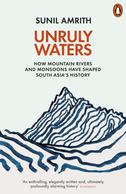Unruly Waters : How Mountain Rivers and Monsoons Have Shaped South Asia's History, EPUB eBook