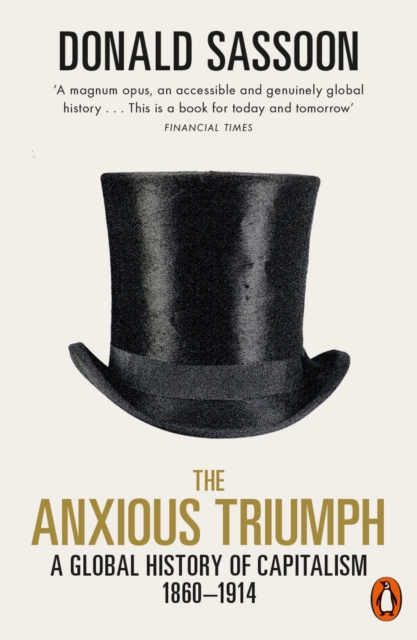 The Anxious Triumph : A Global History of Capitalism, 1860-1914, Paperback / softback Book