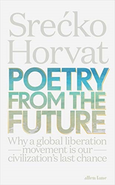 Poetry from the Future : Why a Global Liberation Movement Is Our Civilisation's Last Chance, Paperback / softback Book