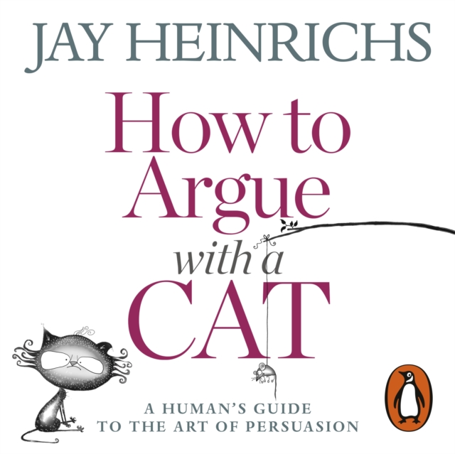 How to Argue with a Cat : A Human's Guide to the Art of Persuasion, eAudiobook MP3 eaudioBook