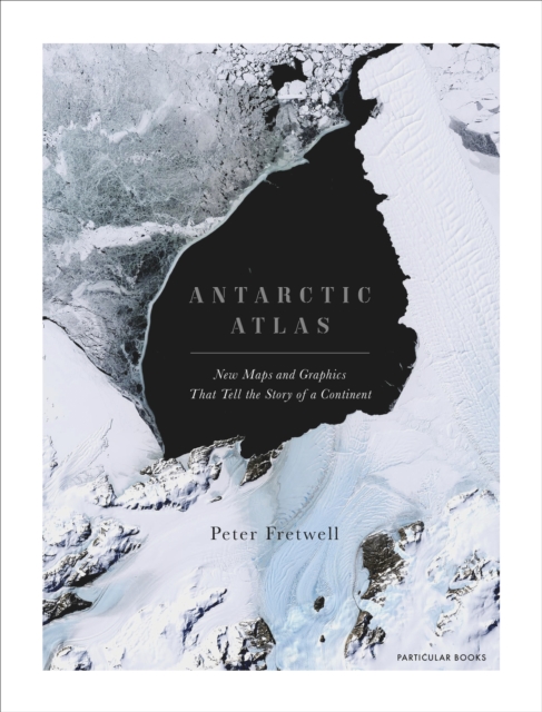 Antarctic Atlas : New Maps and Graphics That Tell the Story of A Continent, EPUB eBook