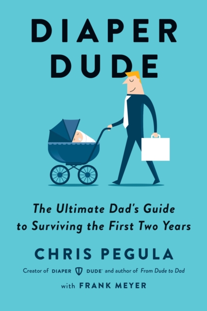Diaper Dude : The Ultimate Dad's Guide to Surviving the First Two Years, Paperback / softback Book