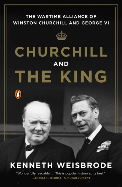 Churchill And The King : The Wartime Alliance of Winston Churchill and George VI, Paperback / softback Book