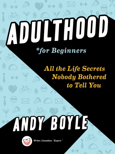 Adulthood for Beginners : All the Life Secrets Nobody Bothered to Tell You, Paperback / softback Book