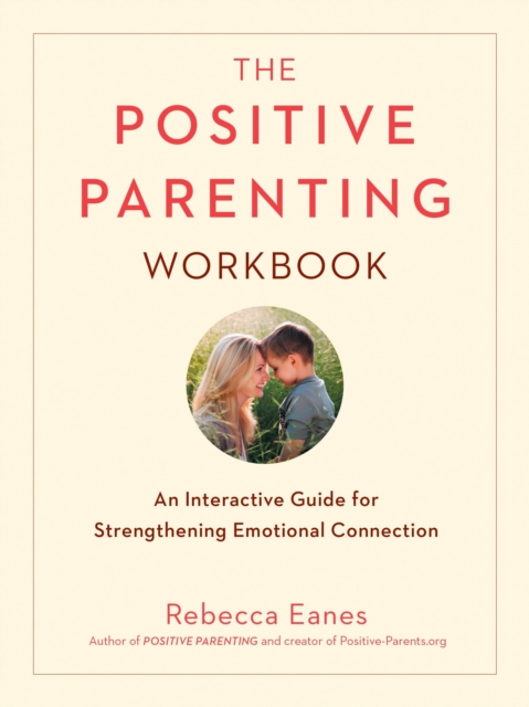 Positive Parenting Workbook : An Interactive Guide for Strengthening Emotional Connection, Paperback / softback Book