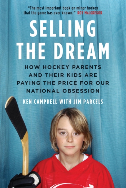 Selling The Dream : How Hockey Parents And Their Kids Are Paying The Price For Our N, EPUB eBook