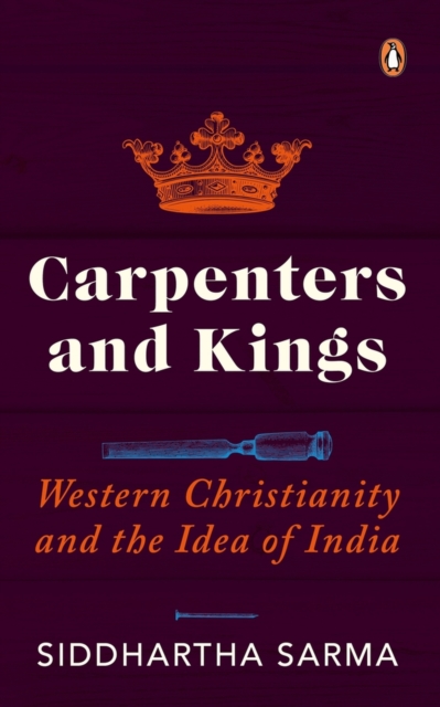 Carpenters and Kings : Western Christianity and the Idea of India, Paperback / softback Book