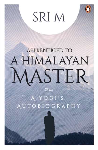 Apprenticed to a Himalayan Master : A Yogi's Autobiography, Paperback / softback Book