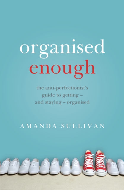 Organised Enough : The Anti-Perfectionist's Guide to Getting - and Staying - Organised, EPUB eBook