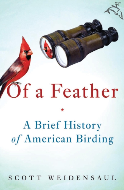 Of a Feather : A Brief History of American Birding, EPUB eBook