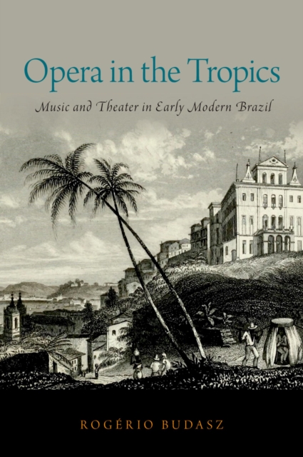 Opera in the Tropics : Music and Theater in Early Modern Brazil, EPUB eBook