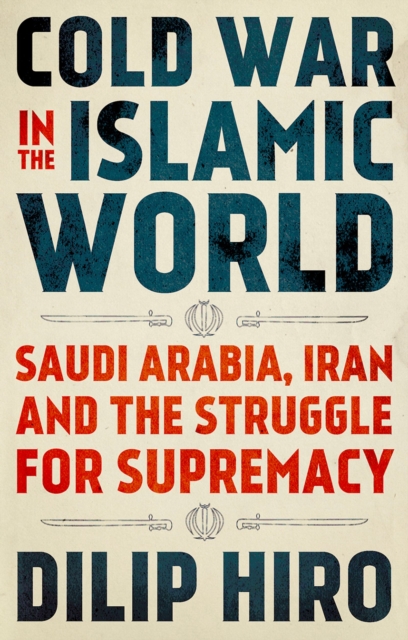 Cold War in the Islamic World : Saudi Arabia, Iran and the Struggle for Supremacy, EPUB eBook
