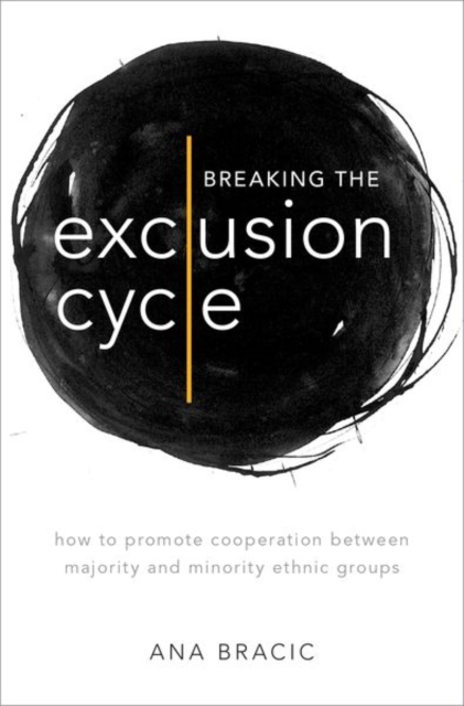 Breaking the Exclusion Cycle : How to Promote Cooperation between Majority and Minority Ethnic Groups, Hardback Book