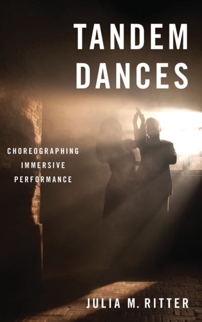 Tandem Dances : Choreographing Immersive Performance, Hardback Book